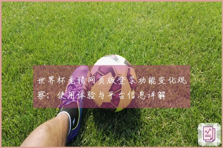 世界杯竞猜网页版登录功能变化观察：使用体验与平台信息详解
